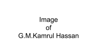 Image
of
G.M.Kamrul Hassan
 