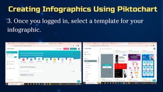 Creating Infographics Using Piktochart
3. Once you logged in, select a template for your
infographic.
 