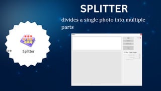 divides a single photo into multiple
parts
SPLITTER
 