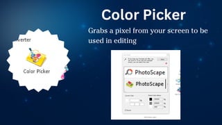 Grabs a pixel from your screen to be
used in editing
Color Picker
 