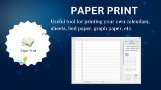 Useful tool for printing your own calendars,
sheets, lied paper, graph paper, etc.
PAPER PRINT
 