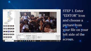 STEP 1. Enter
“EDITOR” Icon
and choose a
picture from
your file on your
left side of the
screen.
 