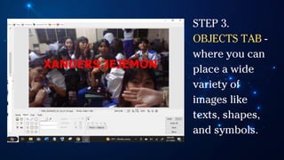 STEP 3.
OBJECTS TAB -
where you can
place a wide
variety of
images like
texts, shapes,
and symbols.
 