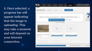 4. Once selected, a
progress bar will
appear indicating
that the image is
uploading. This
may take a moment
and will depend on
your Internet
connection.
 