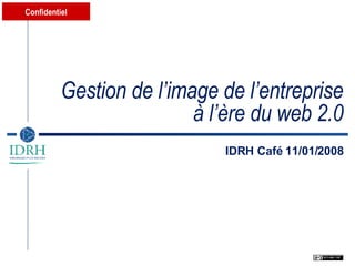 Gestion de l’image de l’entreprise à l’ère du web 2.0 IDRH Café 11/01/2008 