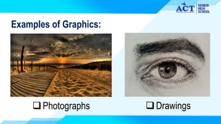 Examples of Graphics:
Photographs Drawings
 