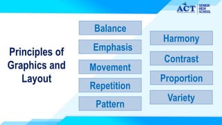 Principles of
Graphics and
Layout
Balance
Pattern
Harmony
Emphasis
Repetition
Contrast
Movement
Proportion
Variety
 