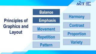 Principles of
Graphics and
Layout
Balance
Pattern
Harmony
Emphasis
Repetition
Contrast
Movement
Proportion
Variety
 