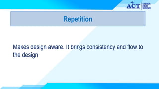 Repetition
Makes design aware. It brings consistency and flow to
the design
 