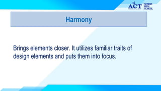 Harmony
Brings elements closer. It utilizes familiar traits of
design elements and puts them into focus.
 