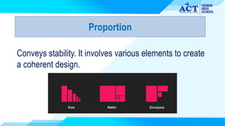 Proportion
Conveys stability. It involves various elements to create
a coherent design.
 