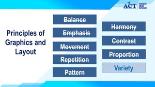 Principles of
Graphics and
Layout
Balance
Pattern
Harmony
Emphasis
Repetition
Contrast
Movement
Proportion
Variety
 
