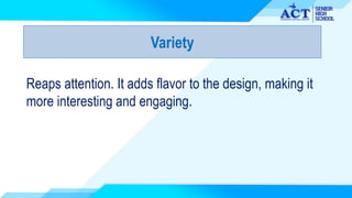 Variety
Reaps attention. It adds flavor to the design, making it
more interesting and engaging.
 
