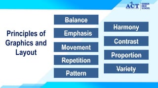 Principles of
Graphics and
Layout
Balance
Pattern
Harmony
Emphasis
Repetition
Contrast
Movement
Proportion
Variety
 