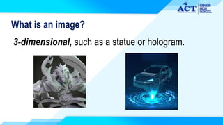 What is an image?
3-dimensional, such as a statue or hologram.
 