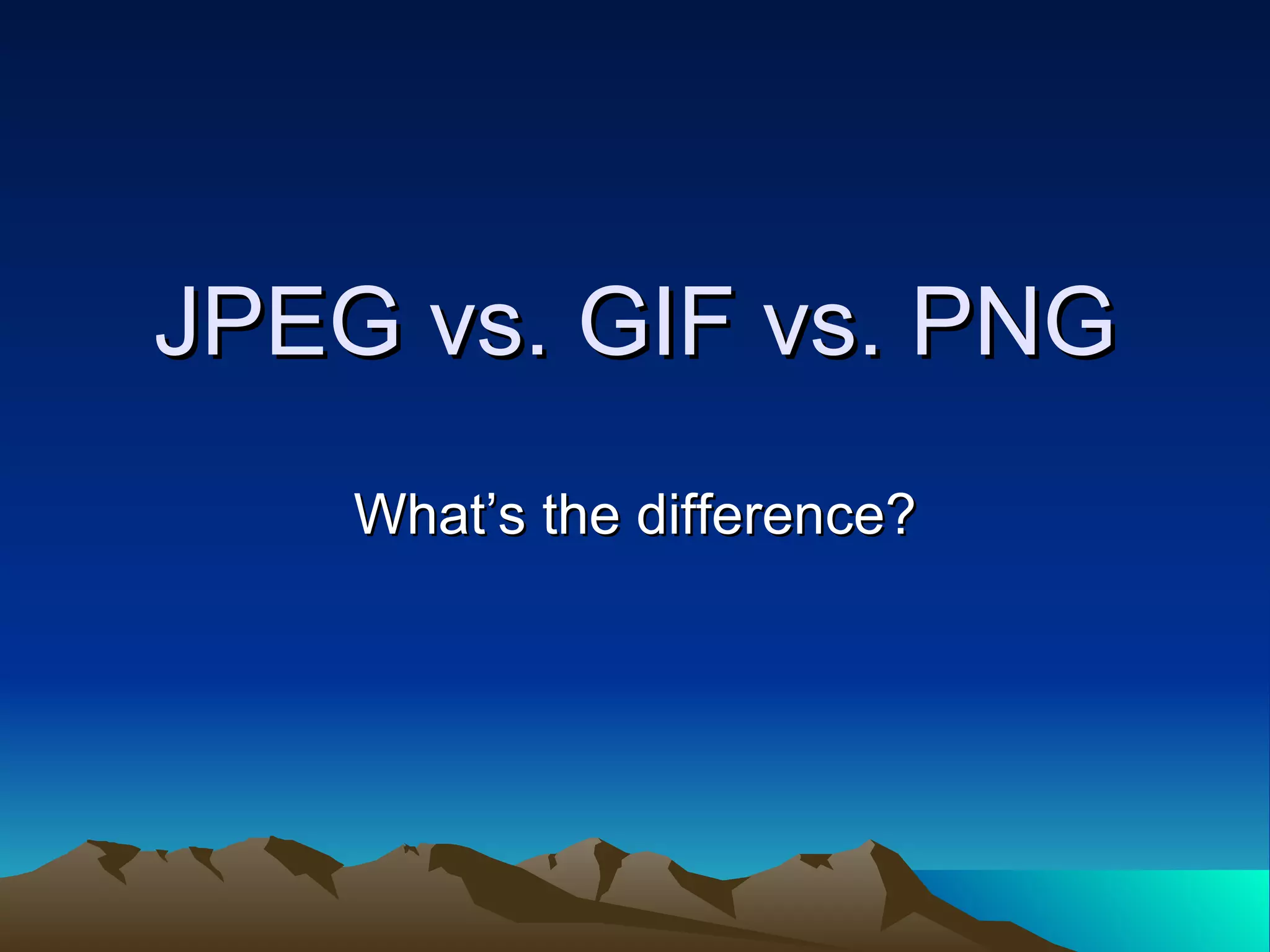 JPEG vs. GIF vs. PNG What’s the difference? 