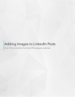 Adding Images to LinkedIn Posts
From Flickr and other free Stock Photography websites.
 