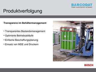 Produktverfolgung Transparenz im Behältermanagement Transparentes Bestandsmanagement Optimierte Betriebsabläufe Einfache Beschaffungsplanung Einsatz von MDE und Druckern 