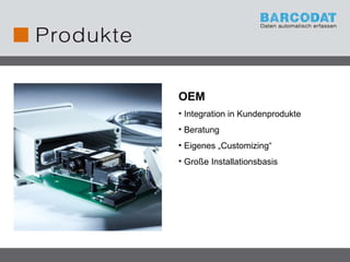 OEM Integration in Kundenprodukte Beratung Eigenes „Customizing“ Große Installationsbasis 