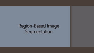 Region-Based Image
Segmentation
 
