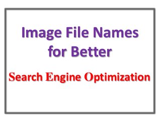 Image File Names
for Better
Search Engine Optimization
 