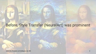 Before, Style Transfer (NeuralArt) was prominent
Junho Cho, Perception and Intelligence Lab, SNU 8
 