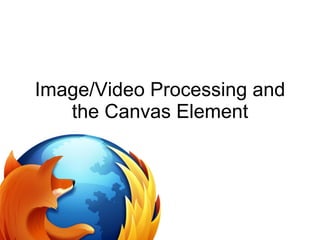 Image/Video Processing and the Canvas Element 