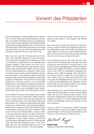Roland M. Rupp
Präsident des Schweizerischen KMU Verbandes
Dies gilt keineswegs nur bei der Zielgruppe der Jugendli-
chen und Ihrem Hang nach Marken-Sneakern und Hoo-
dies. Ein einzelner Pressebericht reichte so beispielswei-
se aus, dass das Nahrungsergänzungsmittel Echinaforce
schweizweit fast völlig ausverkauft war nur weil es die Ab-
wehrkräfte gegen COVID stärkt (was übrigens auch jedes
Zistrosenprodukt sehr gut macht). Die Zielgruppe dafür
dürfte aber wesentlich höher und wohl bei 40+ sein.
Dies bringt mich zum Part «Veränderungen als Firmen-
chef». Sehr viele KMU Betriebe und auch viele Gastro-
nomen haben schnell reagiert, bieten TakeAway an, haben
sie HomeDelivery angeschlossen und Ihr Dienstleistungs-
angebot ausgebaut. Dinge, welche man früher als un-
denkbar oder «nicht lohnenswert aufgrund hoher Logistik-
kosten» hielt, wurden plötzlich möglich. So habe ich kürz-
lich einer «Online-Modeschau» beigewohnt, welche wohl-
verstanden nicht von einem grossen Modelabel, sondern
einer ganz kleinen 1-Frau Boutique realisiert wurde. Drei
Freundinnen der Ladeninhaberin als Models, die Geschäfts-
inhaberin als Moderatorin und ein Techniker haben diese
Modenschau 45 Minuten inszeniert und so potenziellen
Käuferinnen die neue Kollektion vorgestellt ohne dass man
in den Laden musste. Und dank Umtausch Garantie etc.
konnte so ein echter Event auf digitaler Ebene realisiert,
die Kundenbindung vertieft und Umsatz generiert werden.
Auch im Bereich Schulung wurde plötzlich vieles möglich
und wo man immer von «zwingendem Präsenzunterricht»
sprach, wurden plötzlich neue Lösungen gefunden. Sei
es nun bei Fitnesscentern und Online-Kursen oder sogar
beim Erlernen von Therapien wie etwa Taping nach Sport-
verletzungen und Operationen. Dank interaktiven Möglich-
keiten konnte so sogar der Dozent über die Webcam dem
Kursteilnehmer zuschauen und sofort korrigieren. Selbst
Kurse zu Themen wie «Ätherische Öle und wie man diese
in der Aromatherapie einsetzt und selber Duftmischun-
gen herstellt» oder rein digitale Kurse zu Themen wie Na-
turheilpflanzen wurden möglich, welche vor COVID fast
ausschliesslich stets begleitet wurden von Spaziergängen
durch den Wald oder versteckten Ecken in der Gross-
stadt. Also auch das komplette Segment der Aus- und
Weiterbildung hat sich verändert – und dies langfristig.
Vorwort des Präsidenten
Wo einst reine Präsenzkurse waren, dürfte es wohl zu-
künftig vermehrt diese in auch digitaler oder hybrider
Form geben.
Dass dann auch noch die ersten Wochen der Rekruten-
schule zu Hause am Bildschirm absolviert werden konn-
ten, zeigte definitiv, dass mit Mut, Wille und Fantasie sehr
vieles möglich ist und wer sich neuen Gegebenheiten an-
passt, sich aus der Komfortzone heraus wagt und Neues
versucht, auch durchaus erfolgreich sein kann.
Ich bin überzeugt, dass das Jahr 2020 viel mehr verän-
dert hat und noch Veränderungen in der KMU Landschaft
bringt als wir heute annehmen. Und dabei rede ich nicht
nur von Konkursen alteingesessener Firmen und Neugrün-
dungen junger digitaler Unternehmen, sondern sicherlich
auch von der mittel- bis langfristigen Arbeitsplatz Aus-
lagerung, denn COVID hat gezeigt, dass Heimarbeit in
so manchen Branchen möglich ist und die Gefahr be-
steht natürlich, dass nun wegen dem erbrachten Proof-
of-Concept Heimarbeitsplätze eben nicht nur von Zürich
zur Wohnung des Mitarbeiters nach Wallisellen, sondern
aus Gründen der Kostenersparnis gleich nach Portugal,
Kroatien oder anderen Ländern verlegt wird.
Dass wohl leider noch viele Arbeitnehmerinnen und Ar-
beitnehmer Ihre Stelle verlieren und auch viele Lehrstellen
dieses Jahr nicht zur Verfügung stehen werden und es
somit mehr Junge Arbeitslose geben wird, dies dann aber
langfristig vermutlich für zu wenig qualifizierten Mitarbei-
terinnen und Mitarbeitern führen wird, müssen wir wohl
auch annehmen.
Also auch wenn nun Lockerungen anstehen bezüglich
COVID müssen wir wohl davon ausgehen, dass es noch
viel Arbeit ansteht, damit wir wieder wirtschaftlich auf dem
Niveau von 2019 ankommen. Packen wir es an.
SKV 5
 