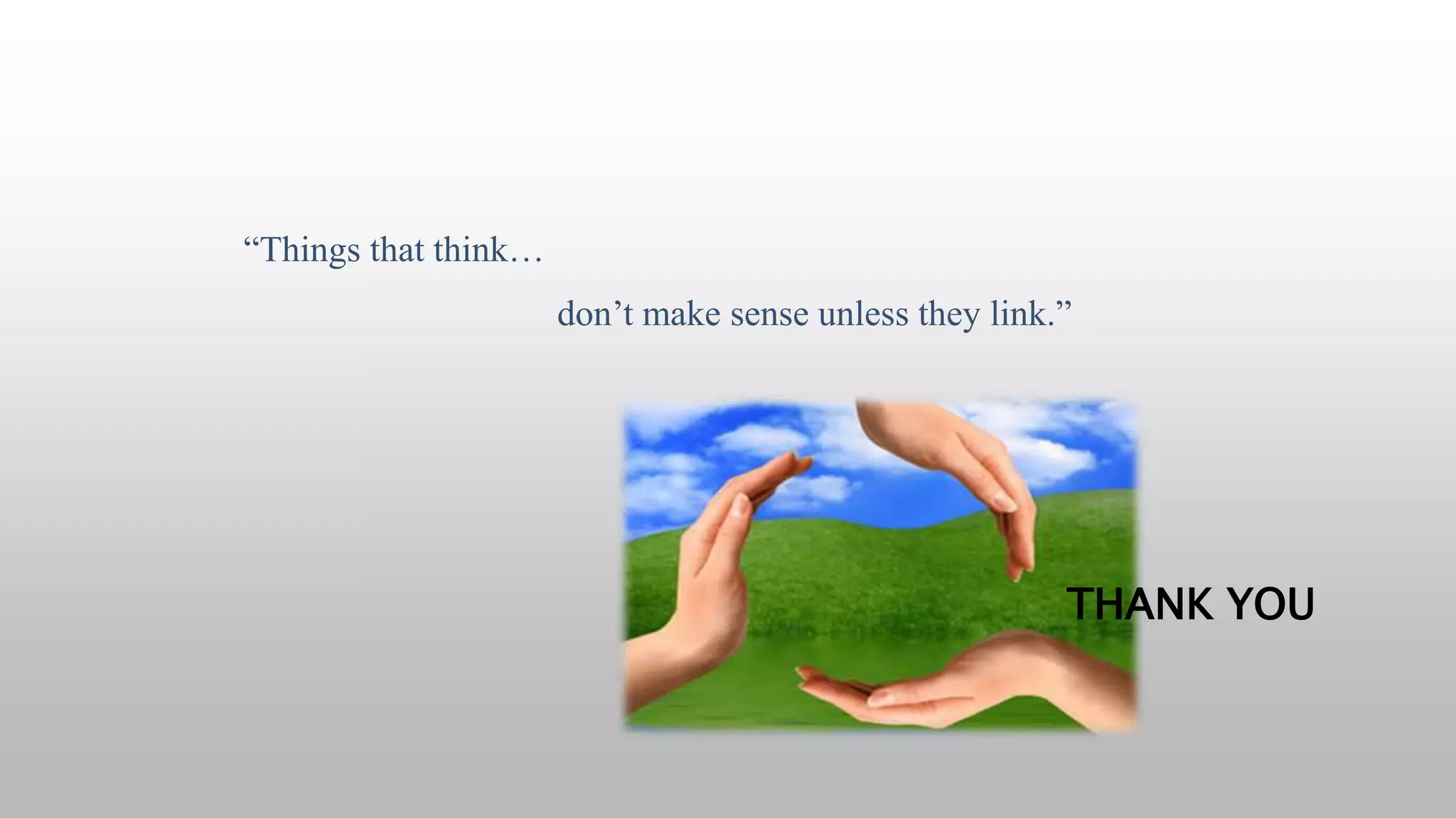 THANK YOU
“Things that think…
don’t make sense unless they link.”
 