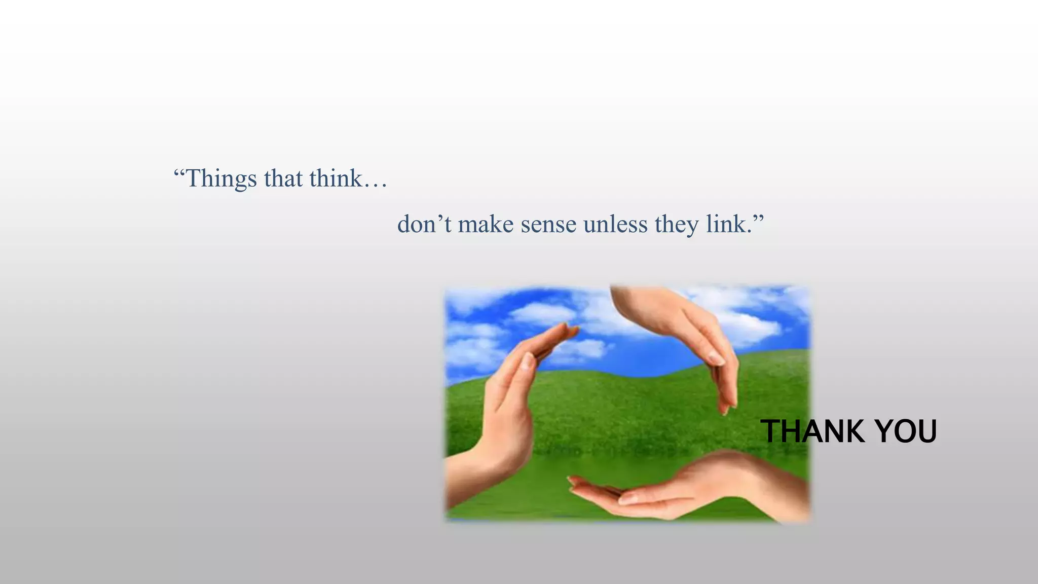 THANK YOU
“Things that think…
don’t make sense unless they link.”
 