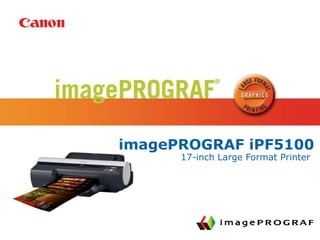 17-inch Large Format Printer
imagePROGRAF iPF5100
 