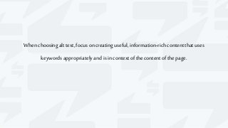 When choosingalt text,focus on creatinguseful,information-richcontentthatuses
keywords appropriatelyand is in contextofthe contentofthepage.