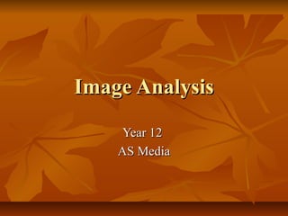 Image AnalysisImage Analysis
Year 12Year 12
AS MediaAS Media
 