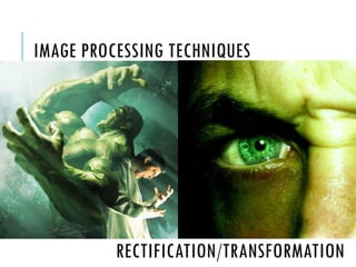 IMAGE PROCESSING TECHNIQUES

RECTIFICATION/TRANSFORMATION

 