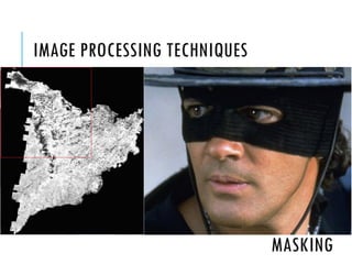 IMAGE PROCESSING TECHNIQUES

MASKING

 