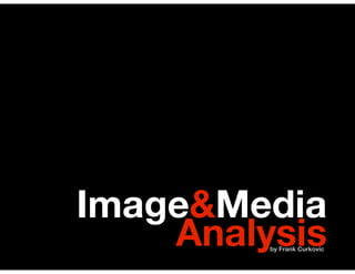Image&Media
    Analysis
         by Frank Curkovic
 
