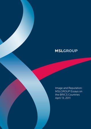 Image and Reputation:
MSLGROUP Essays on
the BRICS Countries
April 13, 2011
 