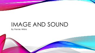 IMAGE AND SOUND
By Pennie White
 