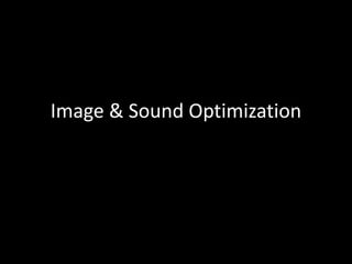 Image & Sound Optimization
 