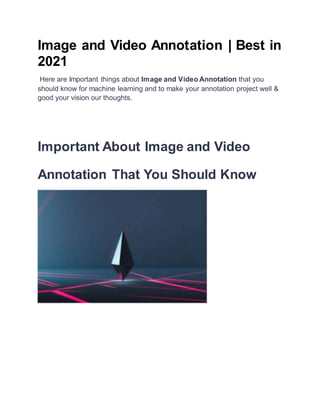 Image and Video Annotation | Best in
2021
Here are Important things about Image and Video Annotation that you
should know for machine learning and to make your annotation project well &
good your vision our thoughts.
Important About Image and Video
Annotation That You Should Know
 