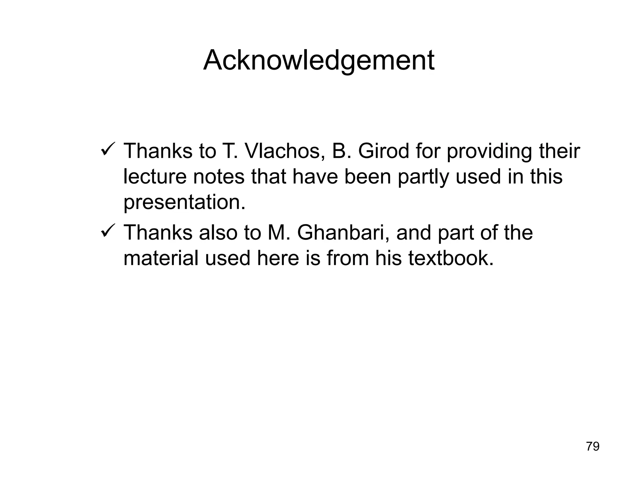 79
Acknowledgement
 Thanks to T. Vlachos, B. Girod for providing their
lecture notes that have been partly used in this
presentation.
 Thanks also to M. Ghanbari, and part of the
material used here is from his textbook.
 
