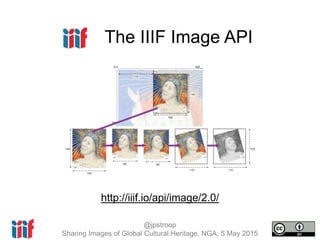 @jpstroop
Sharing Images of Global Cultural Heritage, NGA, 5 May 2015
The IIIF Image API
http://iiif.io/api/image/2.0/
 