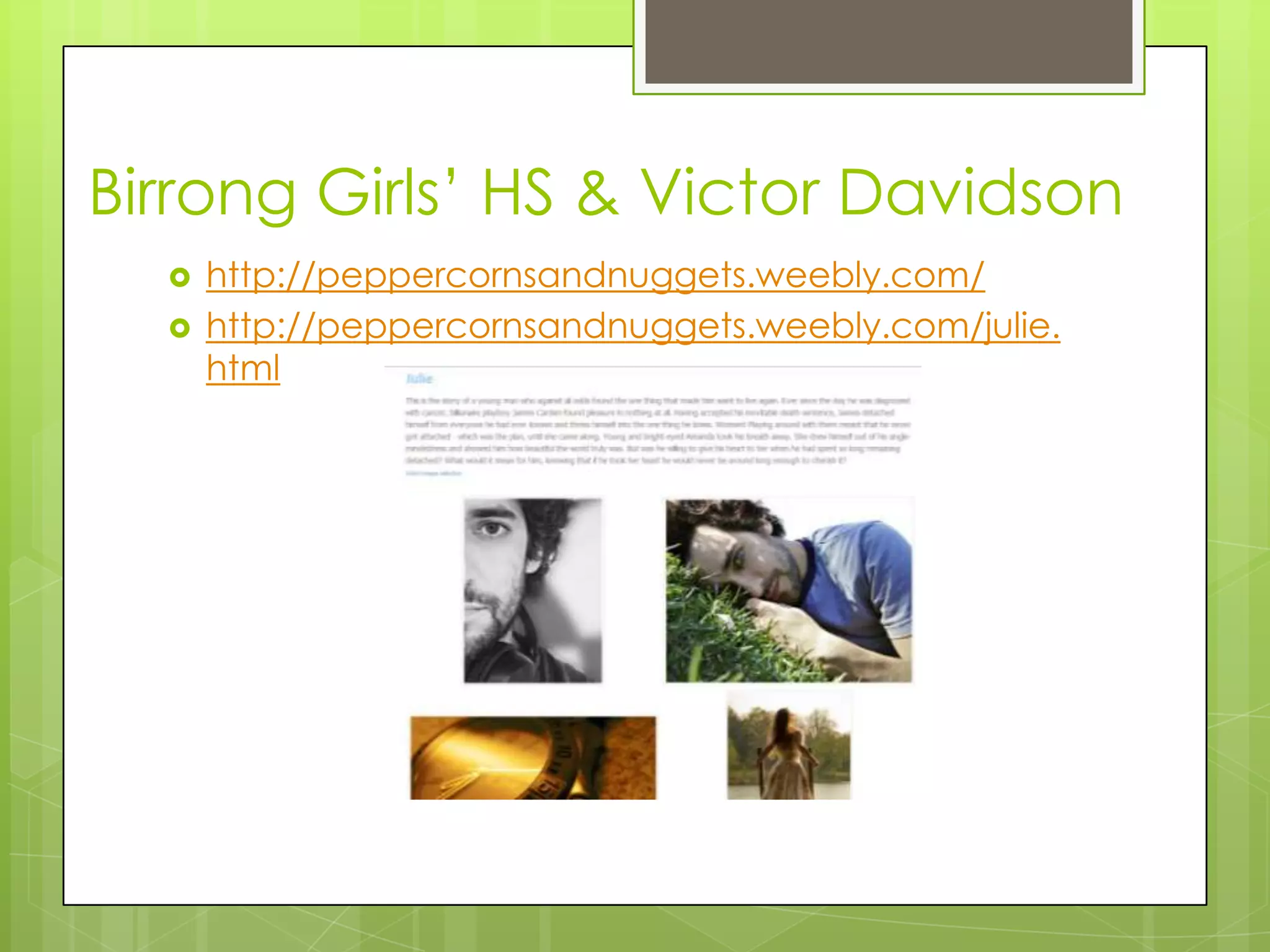 Birrong Girls‟ HS & Victor Davidson
 http://peppercornsandnuggets.weebly.com/
 http://peppercornsandnuggets.weebly.com/julie.
html
 