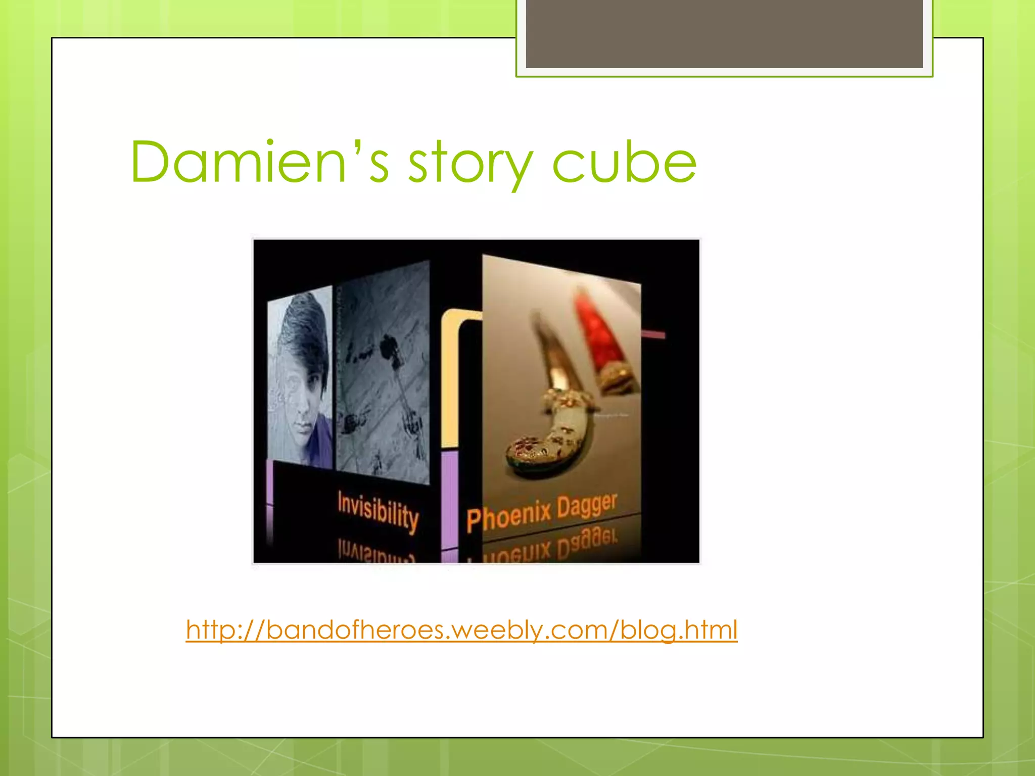 Damien‟s story cube
http://bandofheroes.weebly.com/blog.html
 