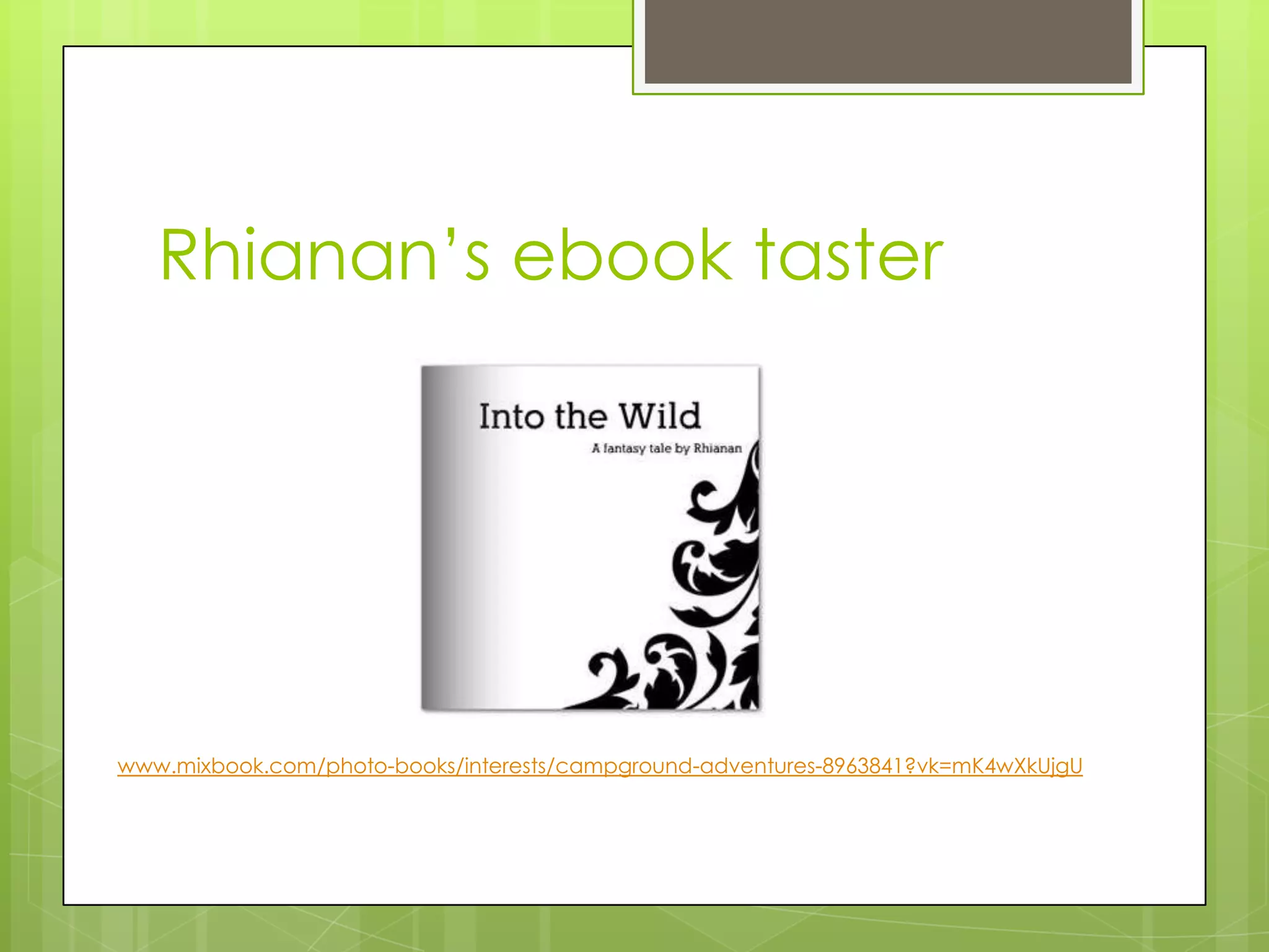 Rhianan‟s ebook taster
www.mixbook.com/photo-books/interests/campground-adventures-8963841?vk=mK4wXkUjgU
 