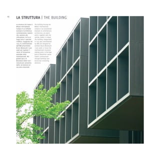 16
     LA STRUTTURA | THE BUILDING
     La struttura che ospita il   The building hosting the
     Milano International         Milano International
     Campus è un brillante        Campus is an exceptional
     esempio di architettura      example of contemporary
     contemporanea, aspetto       architecture, an aspect
     che, assieme alla            which, together with the
     collocazione, ne fa un       setting, makes it unique.
     luogo unico e speciale.      The building, inaugurated
     L'edificio, inaugurato nel   in 1973, was commissioned
     1973, fu commissionato       by IBM and designed by
     dall’IBM all'architetto      architect Bruno Morassutti
     Bruno Morassutti (1920-      (1920-2008) to house the
     2008) per ospitare il        multinational's business
     centro di formazione         training centre. In the large
     aziendale della              park of Novedrate twelve
     multinazionale. Nel          towers communicate
     grande parco di              through buildings and
     Novedrate dodici torri       horizontal connecting
     comunicano attraverso        elements.
     edifici ed elementi di
     raccordo orizzontali.
 