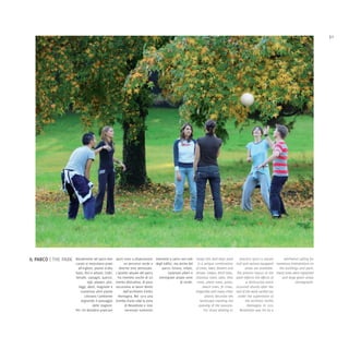 21




IL PARCO | THE PARK   Attualmente nel parco ben        sport sono a disposizione interventi a carico non solo Today this well-kept park         practice sport a nature      whirlwind calling for
                      curato si mescolano prato              un percorso verde e degli edifici, ma anche del is a unique combination         trail and various equipped numerous interventions on
                        all'inglese, piante d'alto        diverse aree attrezzate.    parco: furono, infatti, of trees, lawn, flowers and           areas are available.  the buildings and park:
                      fusto, fiori e arbusti. Cedri,   L'assetto attuale del parco        ripiantati alberi e shrubs. Cedars, birch trees,   The present layout of the many trees were replanted
                      betulle, castagni, querce,         ha risentito anche di un   reintegrate ampie zone chestnut trees, oaks, lime        park reflects the effects of   and large green areas
                               tigli, platani, pini,   evento distruttivo, di poco                  di verde. trees, plane trees, pines,             a destructive event             reintegrated.
                        faggi, abeti, magnolie e       successivo ai lavori diretti                                beech trees, fir trees,   occurred shortly after the
                          numerose altre piante              dall'architetto Emilio                           magnolias and many other       end of the work carried out
                             colorano l'ambiente         Alemagna. Nel 1910 una                                      plants decorate the      under the supervision of
                          segnando il passaggio        tromba d'aria colpì la zona                               landscape marking the              the architect Emilio
                                    delle stagioni.           di Novedrate e rese                               passing of the seasons.               Alemagna. In 1910
                      Per chi desidera praticare              necessari numerosi                                    For those wishing to        Novedrate was hit by a
 