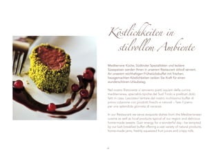 Köstlichkeiten in

        stilvollem Ambiente

Mediterrane Küche, Südtiroler Spezialitäten und leckere
Süssspeisen werden Ihnen in unserem Restaurant stilvoll serviert.
An unserem reichhaltigen Frühstücksbuffet mit frischen,
hausgemachten Köstlichkeiten tanken Sie Kraft für einen
wunderschönen Urlaubstag.

Nel nostro Ristorante vi serviamo piatti squisiti della cucina
mediterranea, specialità tipiche del Sud Tirolo e prelibati dolci
fatti in casa. Lasciatevi tentare dal nostro ricchissimo buffet di
prima colazione con prodotti freschi e naturali – fate il pieno
per una splendida giornata di vacanze.

In our Restaurant we serve exquisite dishes from the Mediterranean
cuisine as well as local products typical of our region and delicious
home-made sweets. Gain energy for a wonderful day - be tempted
by our lush breakfast buffet offering a vast variety of natural products,
home-made jams, freshly squeezed fruit juices and crispy rolls.




14
 