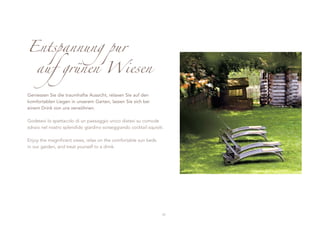 Entspannung pur

    auf grünen Wiesen

Geniessen Sie die traumhafte Aussicht, relaxen Sie auf den
komfortablen Liegen in unserem Garten, lassen Sie sich bei
einem Drink von uns verwöhnen.

Godetevi lo spettacolo di un paesaggio unico distesi su comode
sdraio nel nostro splendido giardino sorseggiando cocktail squisiti.

Enjoy the magnificent views, relax on the comfortable sun beds
in our garden, and treat yourself to a drink.




                                                                   17
 