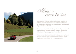 Oldtimer -
    unsere Passion

Unvergessliche Erlebnisse und echte Emotionen schenken die
Oldtimer Panorama-Ausfahrten durch herrliche Landschaften
auf grossartigen Passstrassen und unsere beliebte Oldtimer-Rallye
„Eggentaler Herbst-Classic“.

Vivrete momenti unici a bordo di originali auto d’epoca, durante le
gite panoramiche attraverso paesaggi incredibili, assistendo al
Rallye di auto d'epoca „Eggentaler Herbst-Classic“.

The panorama rides through beautiful landscapes on magnificent
mountain passes in classic cars and our popular classic car rally
„Eggentaler Herbst-Classic“ are a unique experience.




42
 